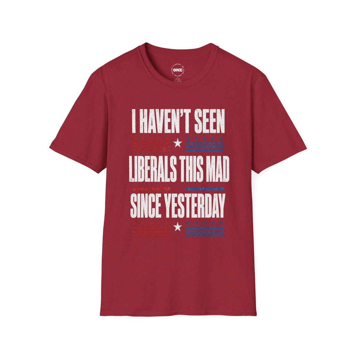 Political Graphic T-Shirt — “I Haven’t Seen Liberals This Mad Since Yesterday” Patriotic Humor Tee